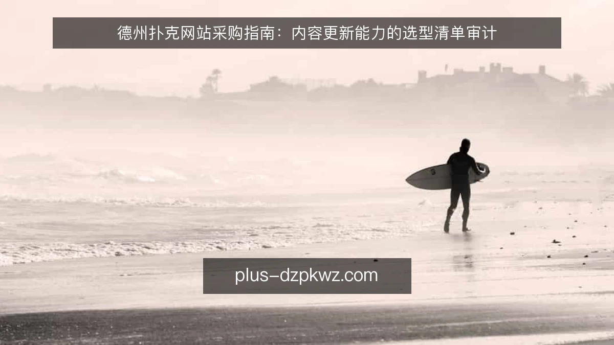 德州扑克网站采购指南：内容更新能力的选型清单审计