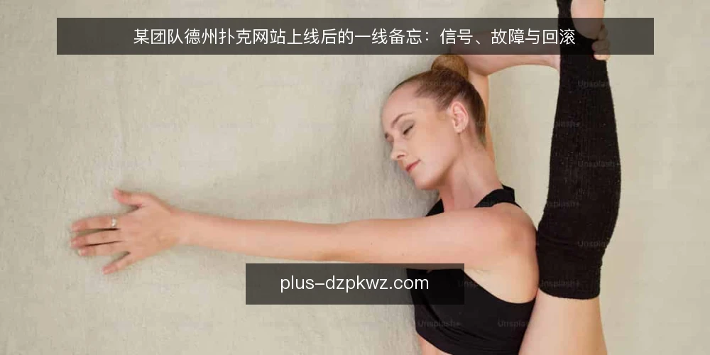 某团队德州扑克网站上线后的一线备忘:信号、故障与回滚 — 现场先看哪些信号 配图