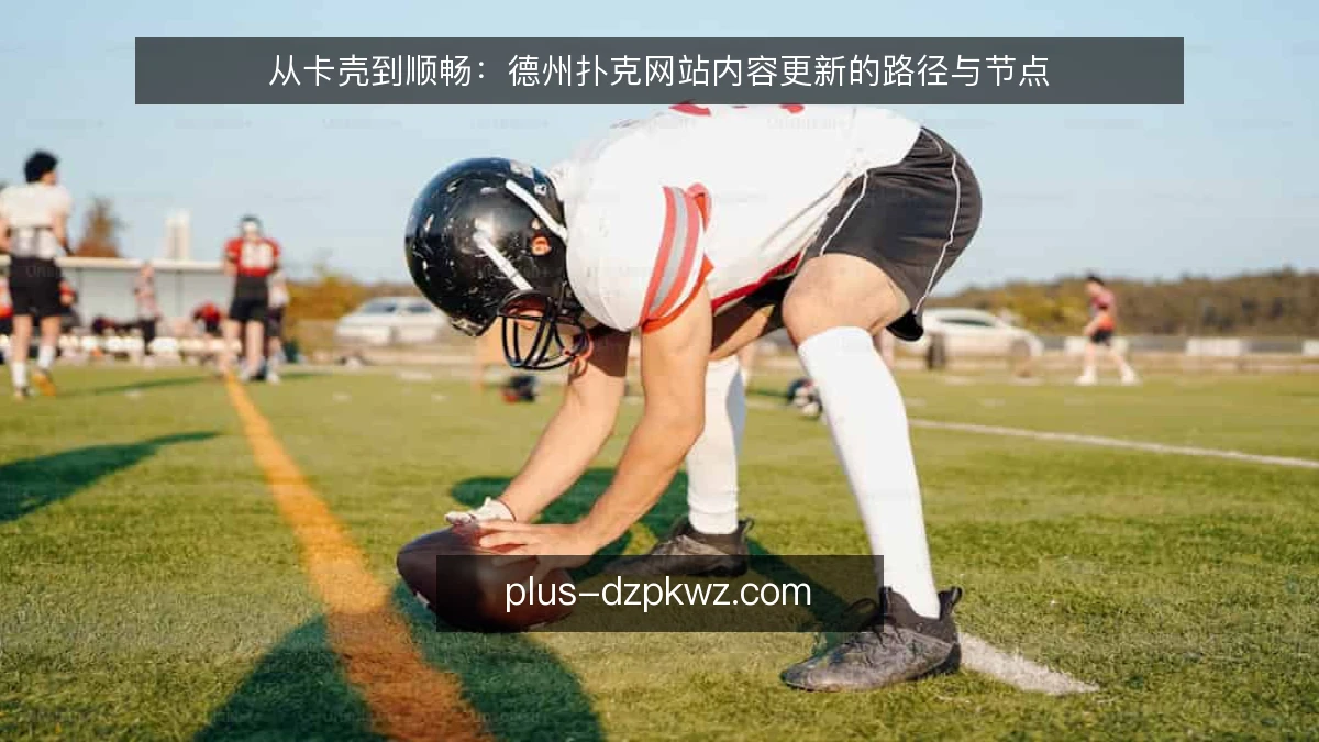从卡壳到顺畅:德州扑克网站内容更新的路径与节点