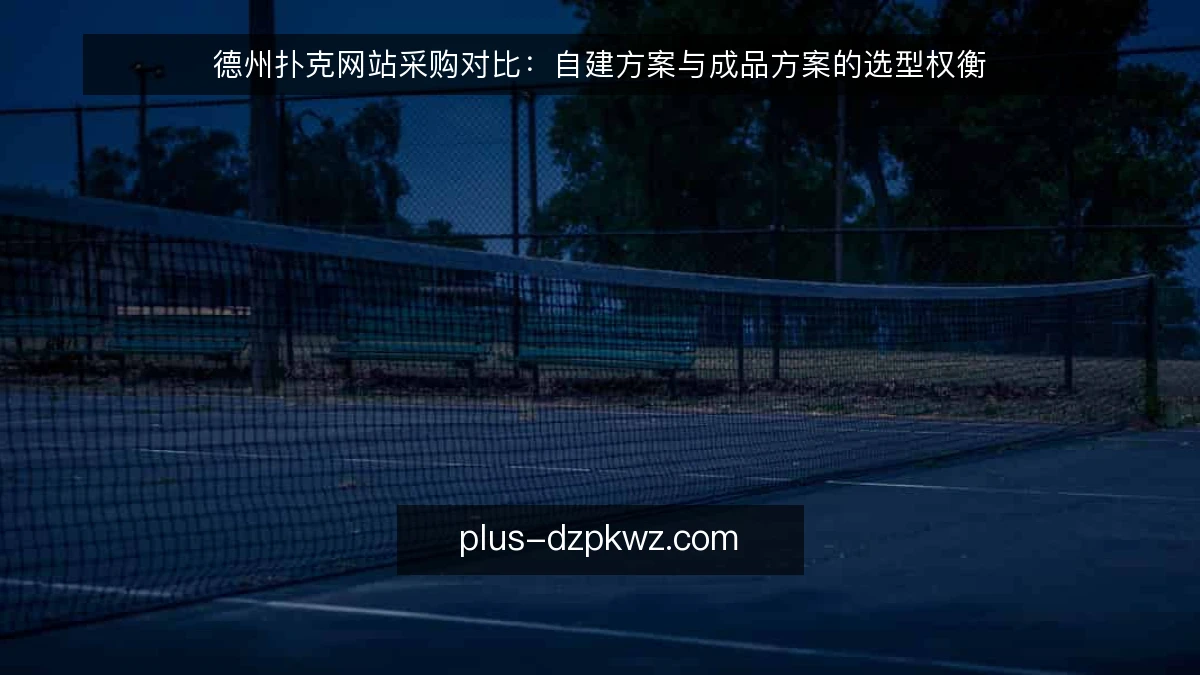 德州扑克网站采购对比:自建方案与成品方案的选型权衡